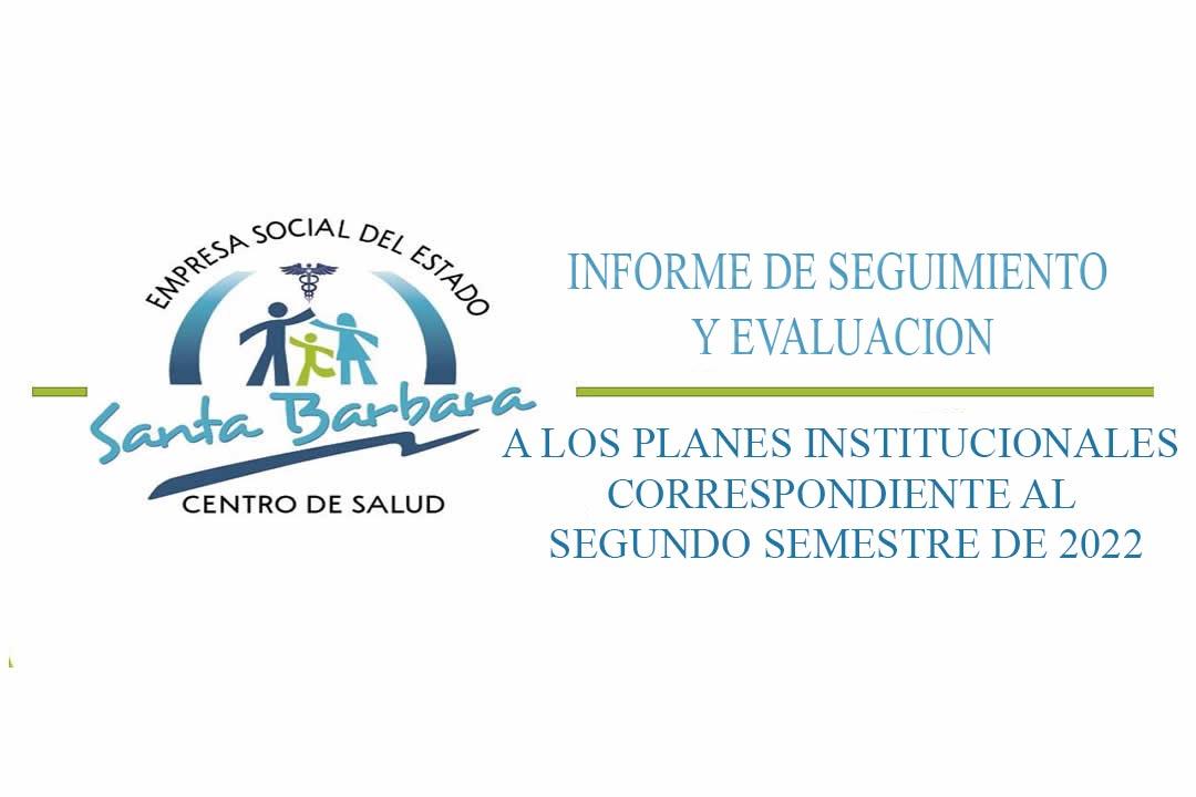 INFORME DE SEGUIMIENTO Y EVALUACION A LOS PLANES INSTITUCIONALES CORRESPONDIENTE AL SEGUNDO SEMESTRE | foto | ESE HOSPITAL DE SANTA BARBARA